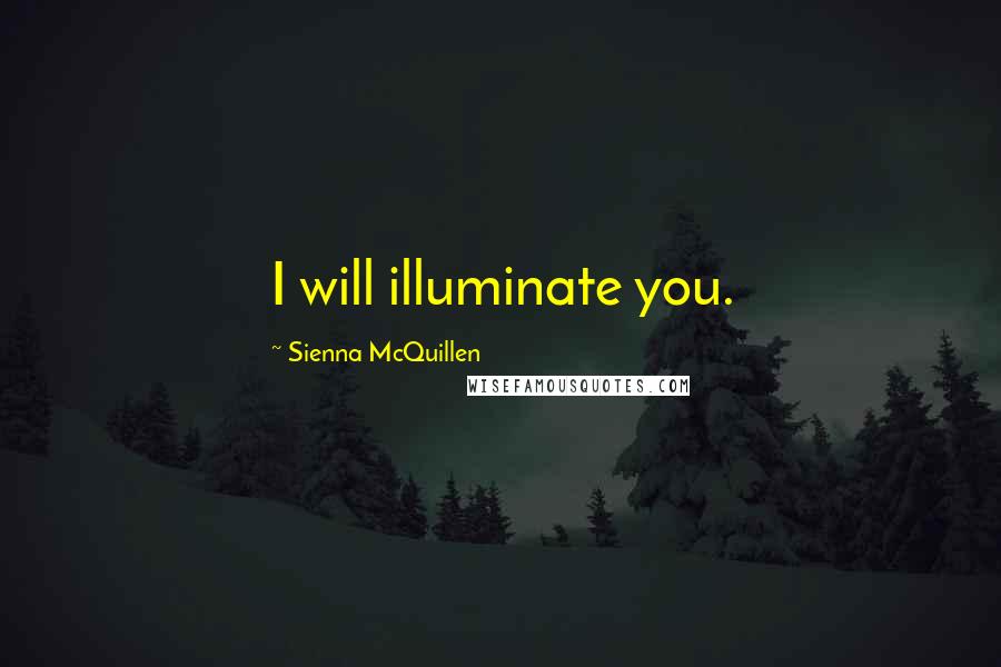 Sienna McQuillen Quotes: I will illuminate you.