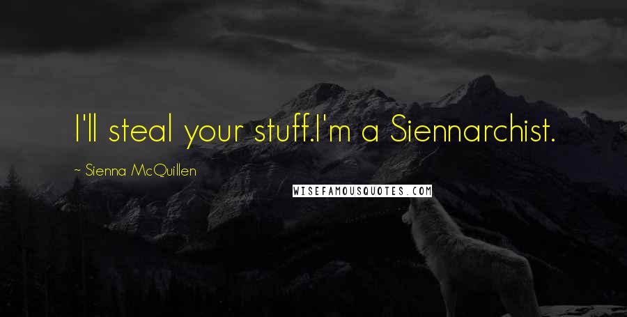 Sienna McQuillen Quotes: I'll steal your stuff.I'm a Siennarchist.