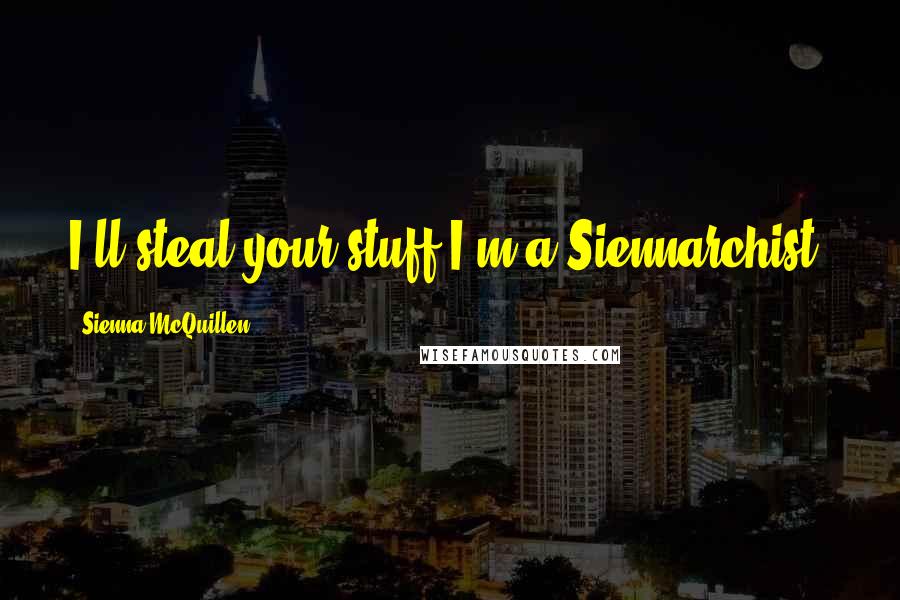 Sienna McQuillen Quotes: I'll steal your stuff.I'm a Siennarchist.