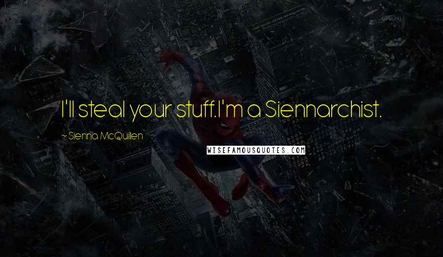 Sienna McQuillen Quotes: I'll steal your stuff.I'm a Siennarchist.