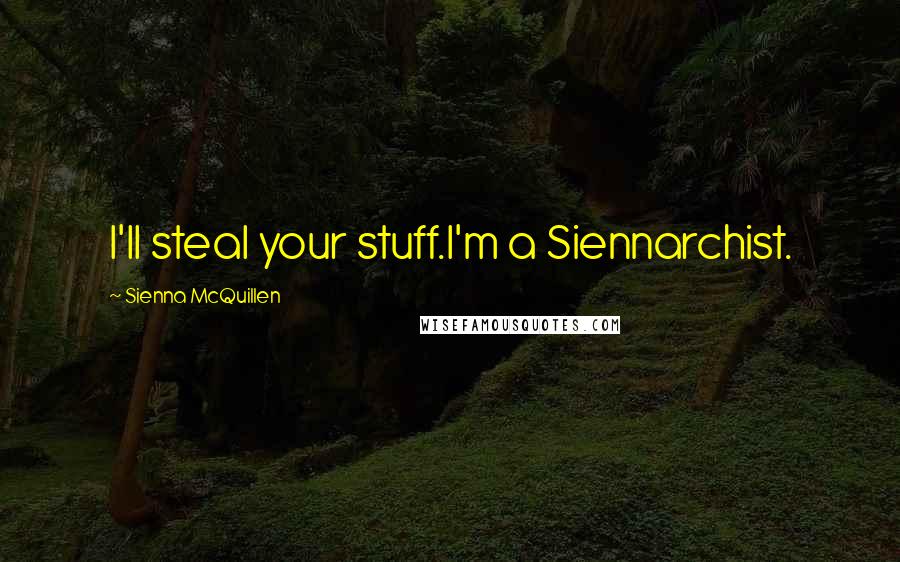 Sienna McQuillen Quotes: I'll steal your stuff.I'm a Siennarchist.