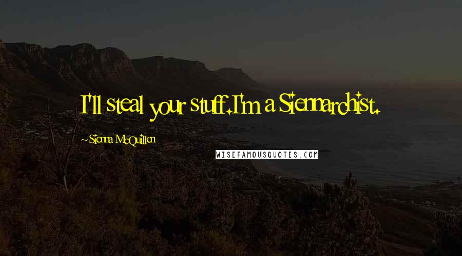 Sienna McQuillen Quotes: I'll steal your stuff.I'm a Siennarchist.