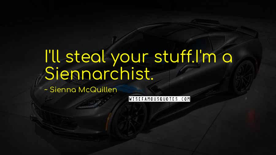 Sienna McQuillen Quotes: I'll steal your stuff.I'm a Siennarchist.