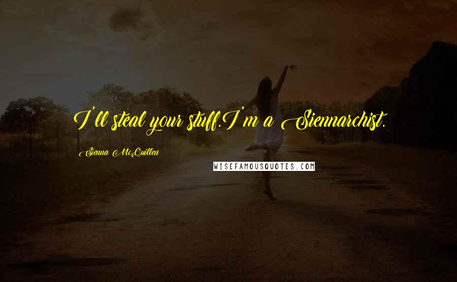 Sienna McQuillen Quotes: I'll steal your stuff.I'm a Siennarchist.
