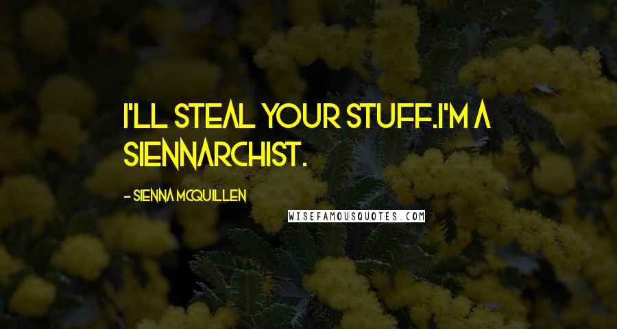 Sienna McQuillen Quotes: I'll steal your stuff.I'm a Siennarchist.