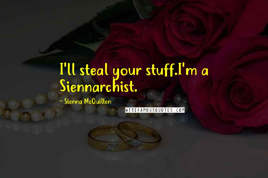 Sienna McQuillen Quotes: I'll steal your stuff.I'm a Siennarchist.
