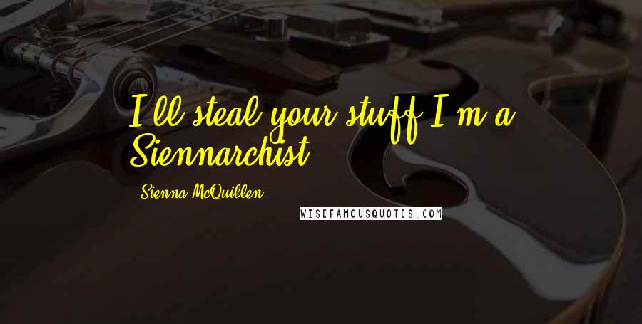 Sienna McQuillen Quotes: I'll steal your stuff.I'm a Siennarchist.