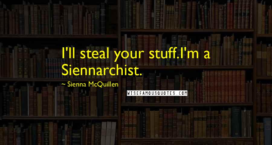 Sienna McQuillen Quotes: I'll steal your stuff.I'm a Siennarchist.
