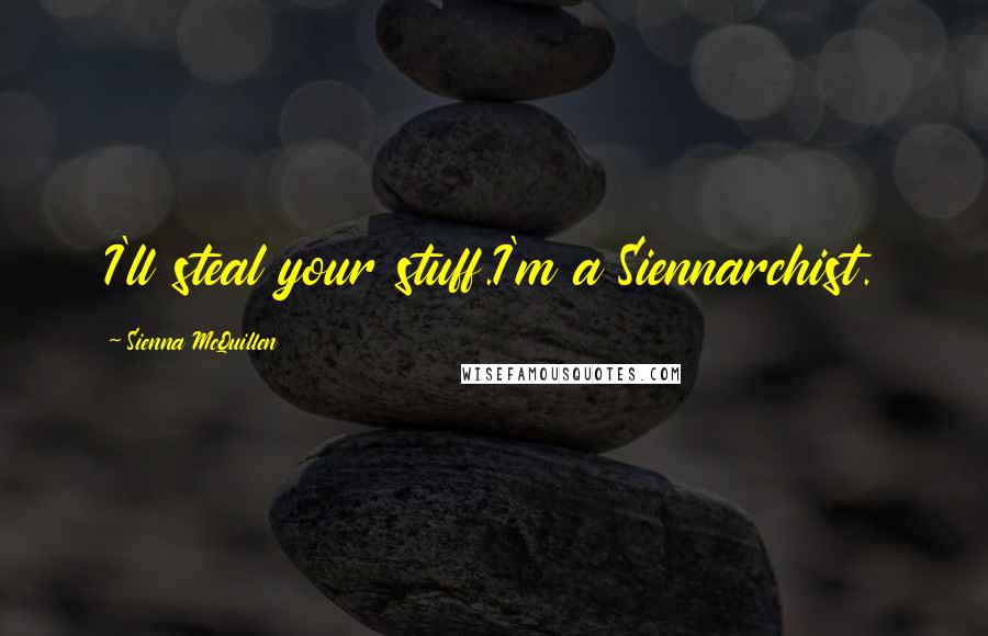 Sienna McQuillen Quotes: I'll steal your stuff.I'm a Siennarchist.