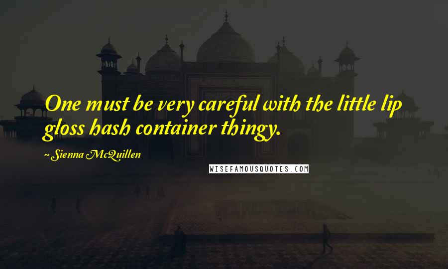 Sienna McQuillen Quotes: One must be very careful with the little lip gloss hash container thingy.