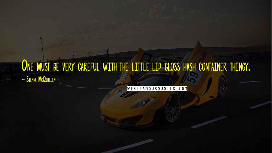 Sienna McQuillen Quotes: One must be very careful with the little lip gloss hash container thingy.