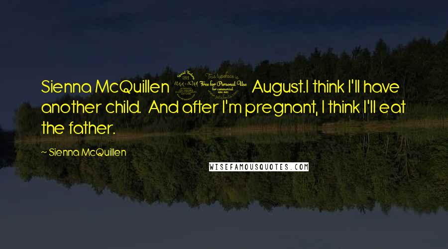 Sienna McQuillen Quotes: Sienna McQuillen 21 August.I think I'll have another child. And after I'm pregnant, I think I'll eat the father.