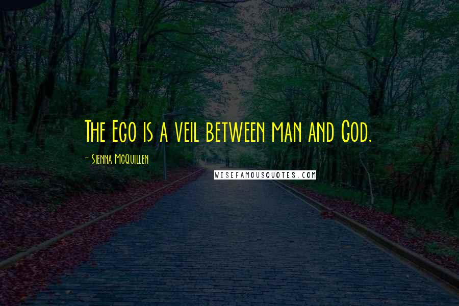 Sienna McQuillen Quotes: The Ego is a veil between man and God.