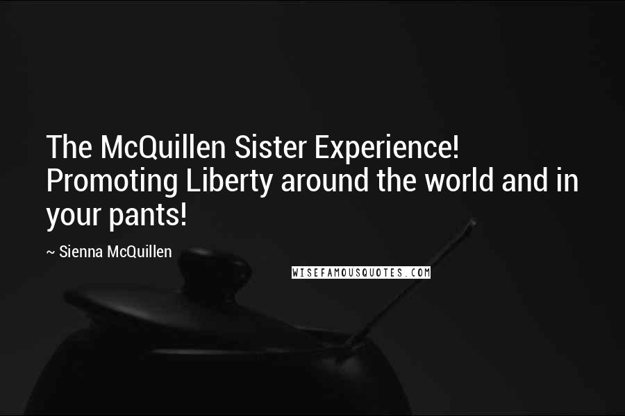 Sienna McQuillen Quotes: The McQuillen Sister Experience! Promoting Liberty around the world and in your pants!