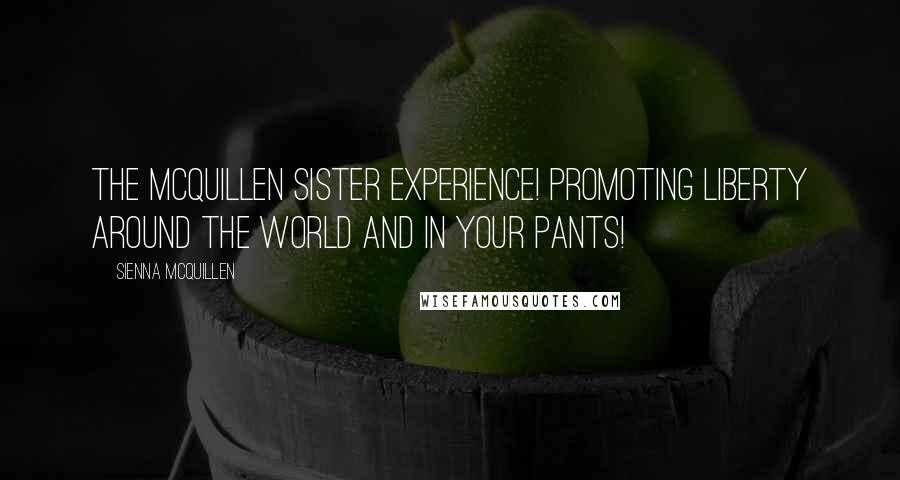 Sienna McQuillen Quotes: The McQuillen Sister Experience! Promoting Liberty around the world and in your pants!