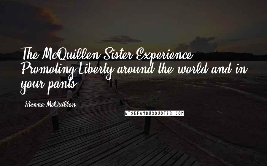 Sienna McQuillen Quotes: The McQuillen Sister Experience! Promoting Liberty around the world and in your pants!