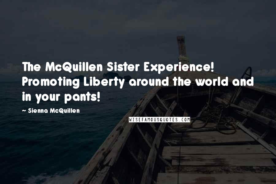 Sienna McQuillen Quotes: The McQuillen Sister Experience! Promoting Liberty around the world and in your pants!