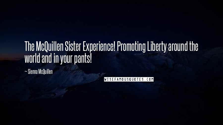 Sienna McQuillen Quotes: The McQuillen Sister Experience! Promoting Liberty around the world and in your pants!