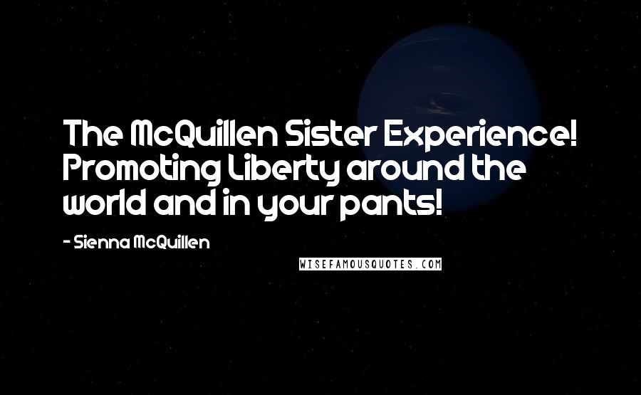 Sienna McQuillen Quotes: The McQuillen Sister Experience! Promoting Liberty around the world and in your pants!