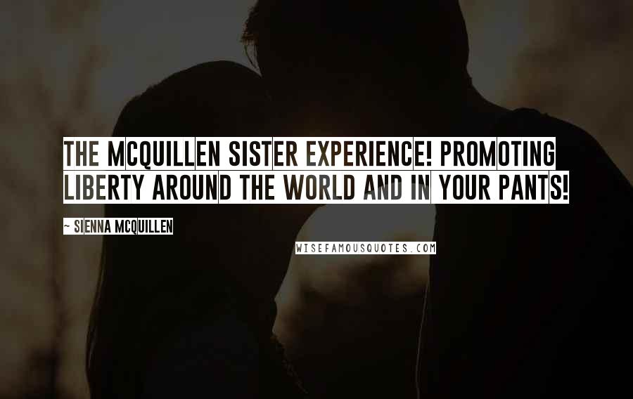 Sienna McQuillen Quotes: The McQuillen Sister Experience! Promoting Liberty around the world and in your pants!