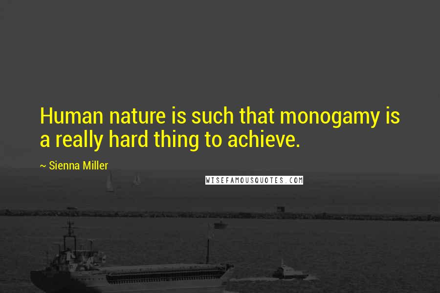 Sienna Miller Quotes: Human nature is such that monogamy is a really hard thing to achieve.