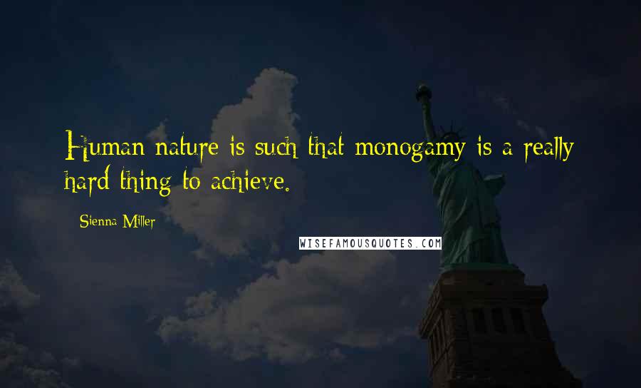 Sienna Miller Quotes: Human nature is such that monogamy is a really hard thing to achieve.