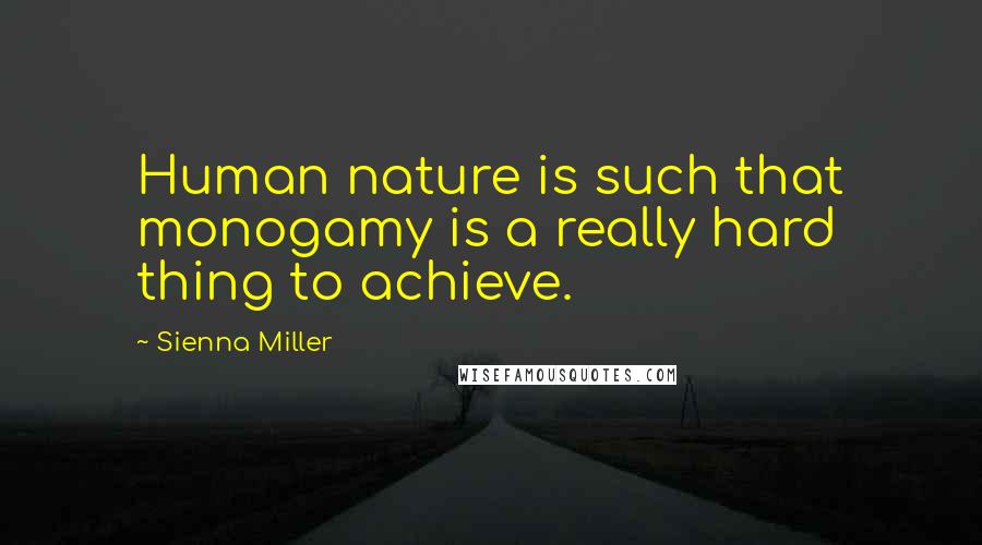 Sienna Miller Quotes: Human nature is such that monogamy is a really hard thing to achieve.