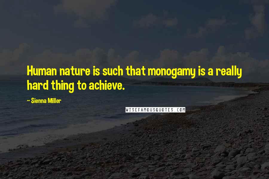 Sienna Miller Quotes: Human nature is such that monogamy is a really hard thing to achieve.