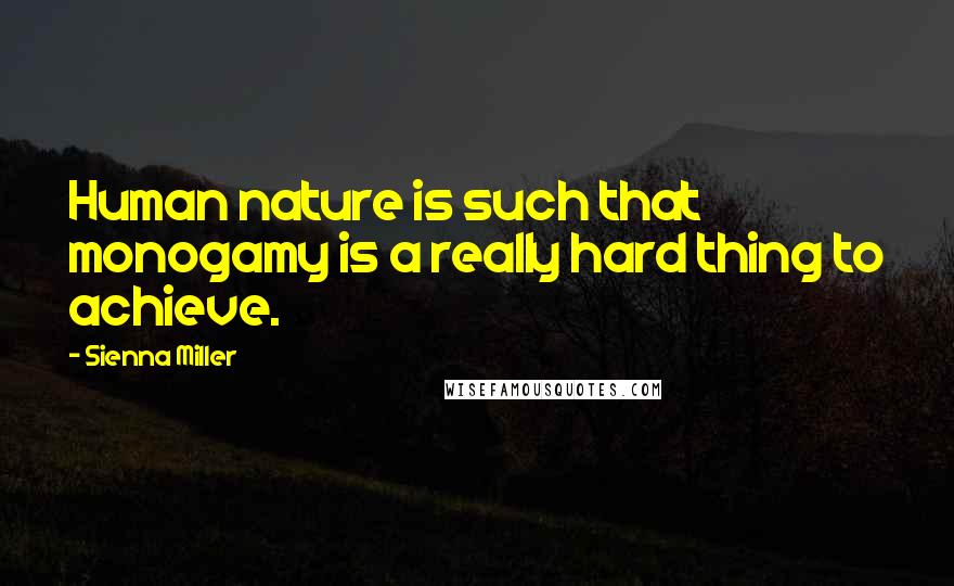 Sienna Miller Quotes: Human nature is such that monogamy is a really hard thing to achieve.