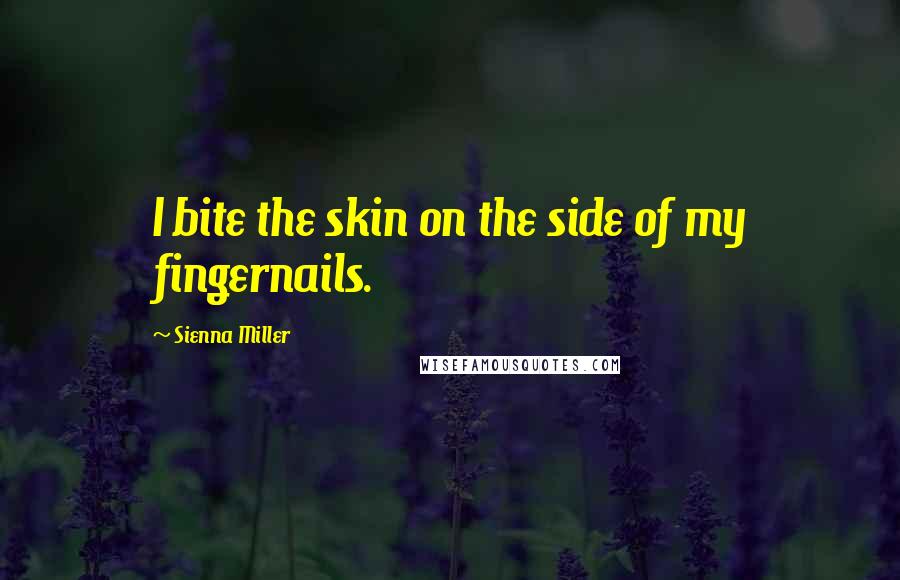 Sienna Miller Quotes: I bite the skin on the side of my fingernails.