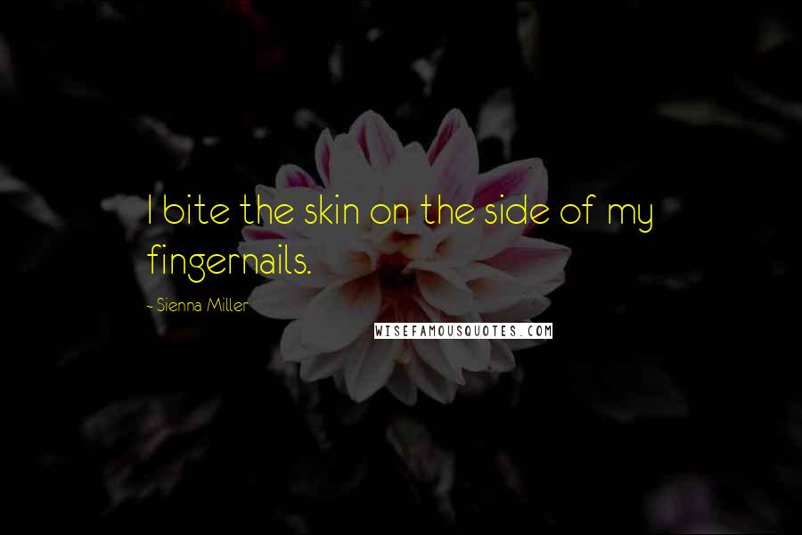 Sienna Miller Quotes: I bite the skin on the side of my fingernails.