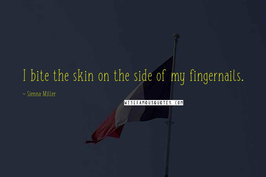 Sienna Miller Quotes: I bite the skin on the side of my fingernails.