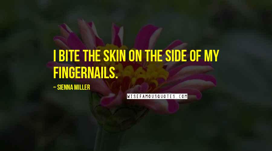 Sienna Miller Quotes: I bite the skin on the side of my fingernails.