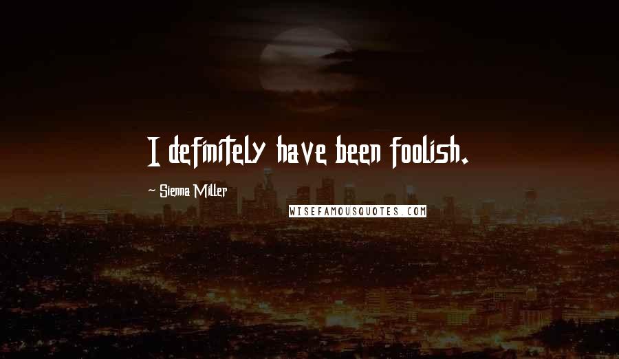 Sienna Miller Quotes: I definitely have been foolish.