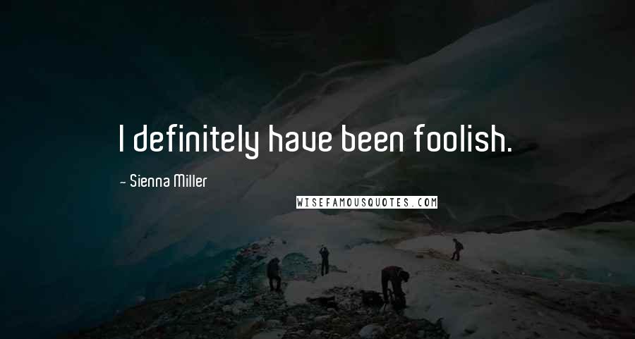 Sienna Miller Quotes: I definitely have been foolish.