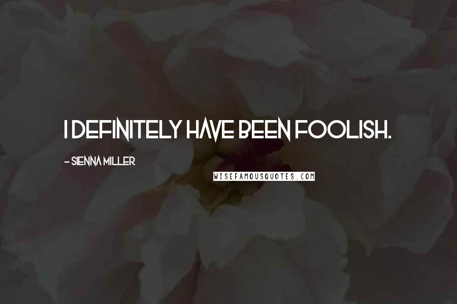 Sienna Miller Quotes: I definitely have been foolish.