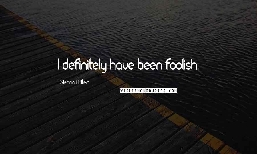 Sienna Miller Quotes: I definitely have been foolish.