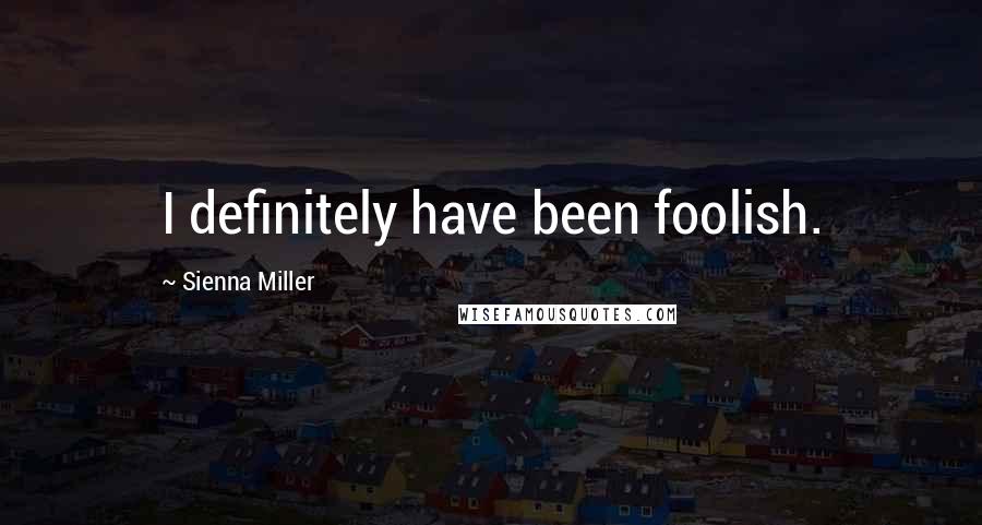 Sienna Miller Quotes: I definitely have been foolish.