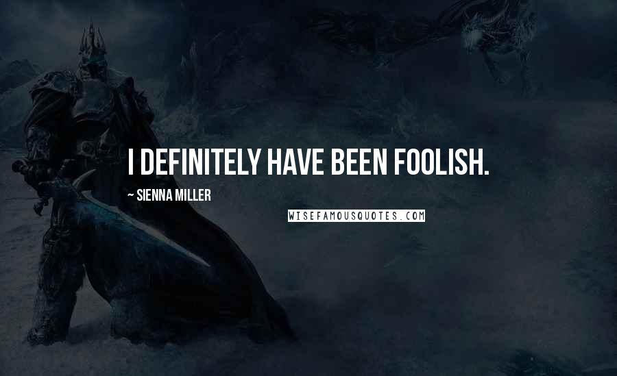 Sienna Miller Quotes: I definitely have been foolish.