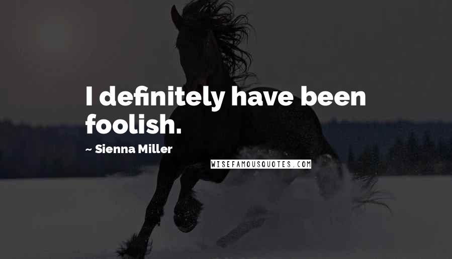 Sienna Miller Quotes: I definitely have been foolish.