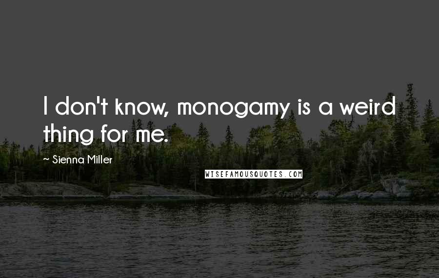 Sienna Miller Quotes: I don't know, monogamy is a weird thing for me.