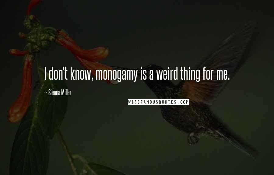 Sienna Miller Quotes: I don't know, monogamy is a weird thing for me.