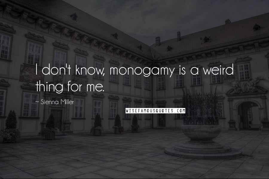 Sienna Miller Quotes: I don't know, monogamy is a weird thing for me.
