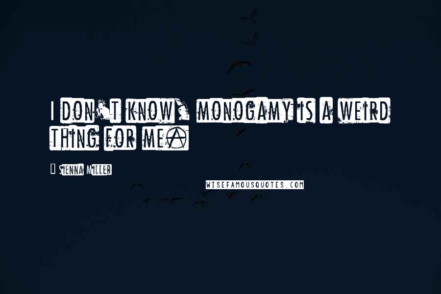 Sienna Miller Quotes: I don't know, monogamy is a weird thing for me.