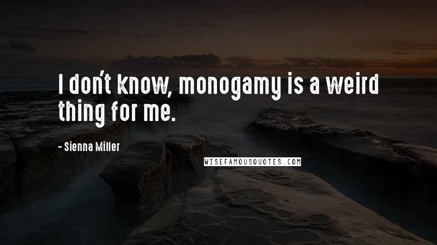 Sienna Miller Quotes: I don't know, monogamy is a weird thing for me.