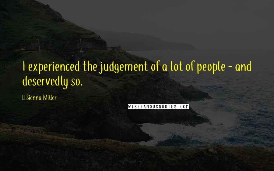 Sienna Miller Quotes: I experienced the judgement of a lot of people - and deservedly so.