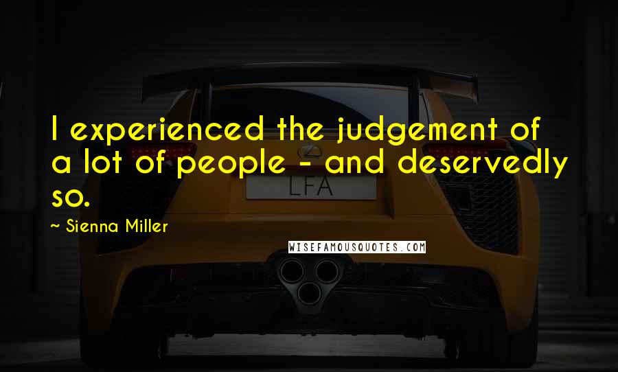 Sienna Miller Quotes: I experienced the judgement of a lot of people - and deservedly so.