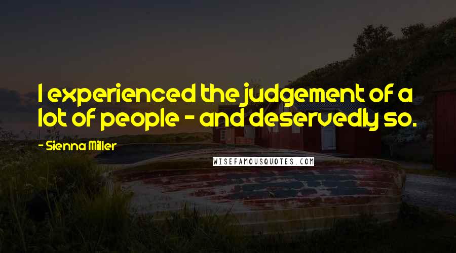 Sienna Miller Quotes: I experienced the judgement of a lot of people - and deservedly so.