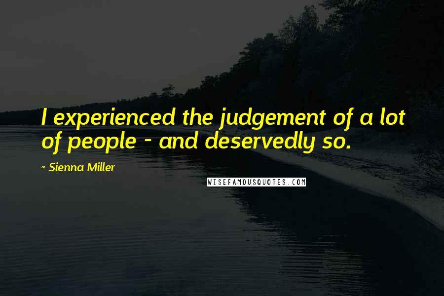 Sienna Miller Quotes: I experienced the judgement of a lot of people - and deservedly so.