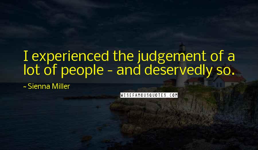 Sienna Miller Quotes: I experienced the judgement of a lot of people - and deservedly so.